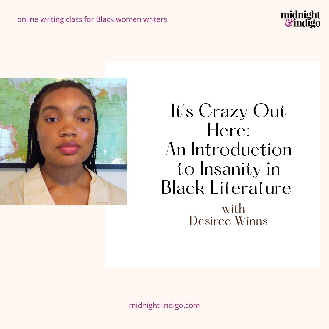 It's Crazy Out Here: An Introduction to Insanity in Black Literature takes a deeper look into why we go mad, how society views that madness, and how to write a mad character.